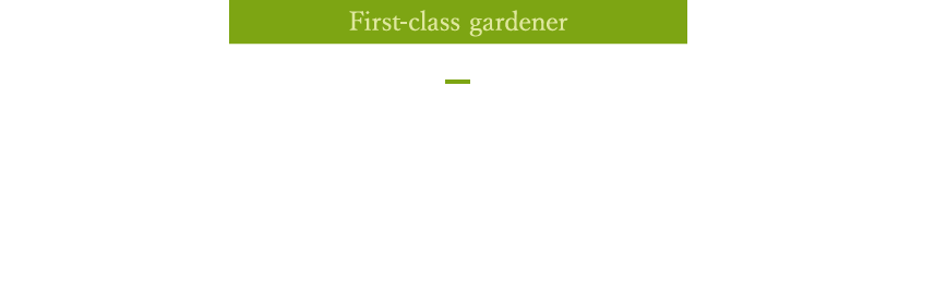 First-class gardener 「地域のニーズを任せられる技能と経験を有する」と認定された一流のガーデナー『エリアキーパー』が庭に関わるすべてに高いクオリティで対応いたします。